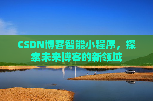 CSDN博客智能小程序，探索未来博客的新领域